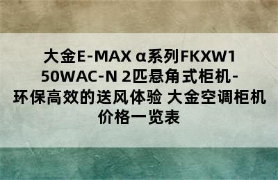 大金E-MAX α系列FKXW150WAC-N 2匹悬角式柜机-环保高效的送风体验 大金空调柜机价格一览表